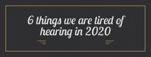 2020 and 6 Things we were tired of listening in