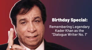 Remembering Legendary Kader Khan as the “Dialogue Writer No. 1”