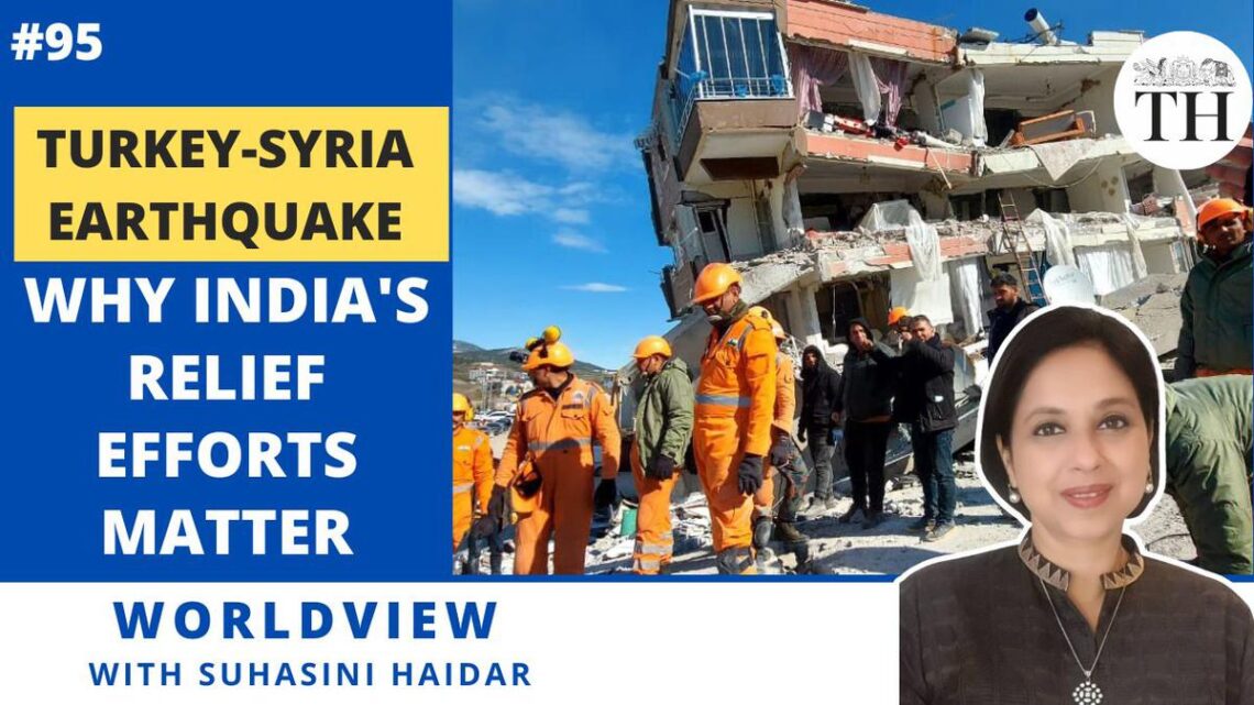 Worldview with Suhasini Haidar | Turkey – Syria earthquake | Why India’s relief efforts matter