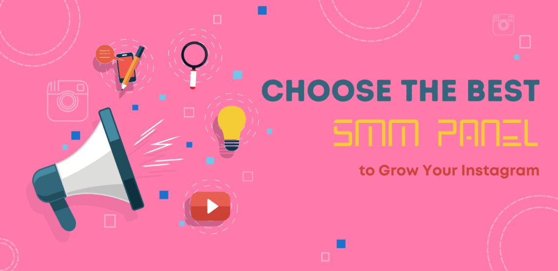 Choose The Best SMM Panel to Grow Your Instagram
