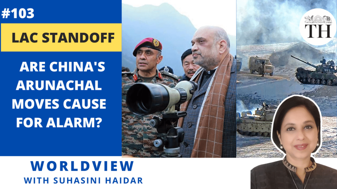 Worldview with Suhasini Haidar | LAC standoff | Are China’s Arunachal moves cause for alarm?